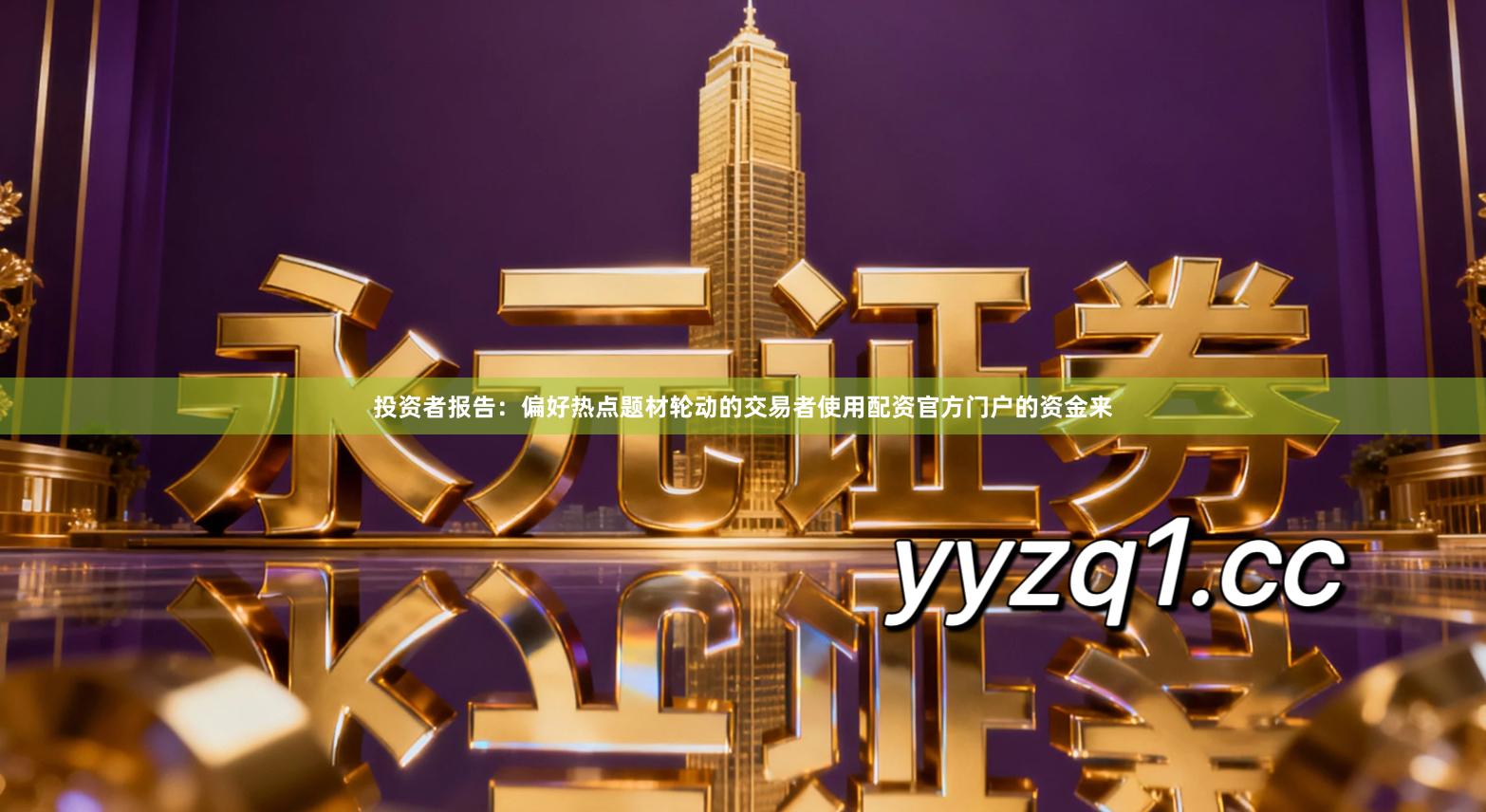 投资者报告：偏好热点题材轮动的交易者使用配资官方门户的资金来