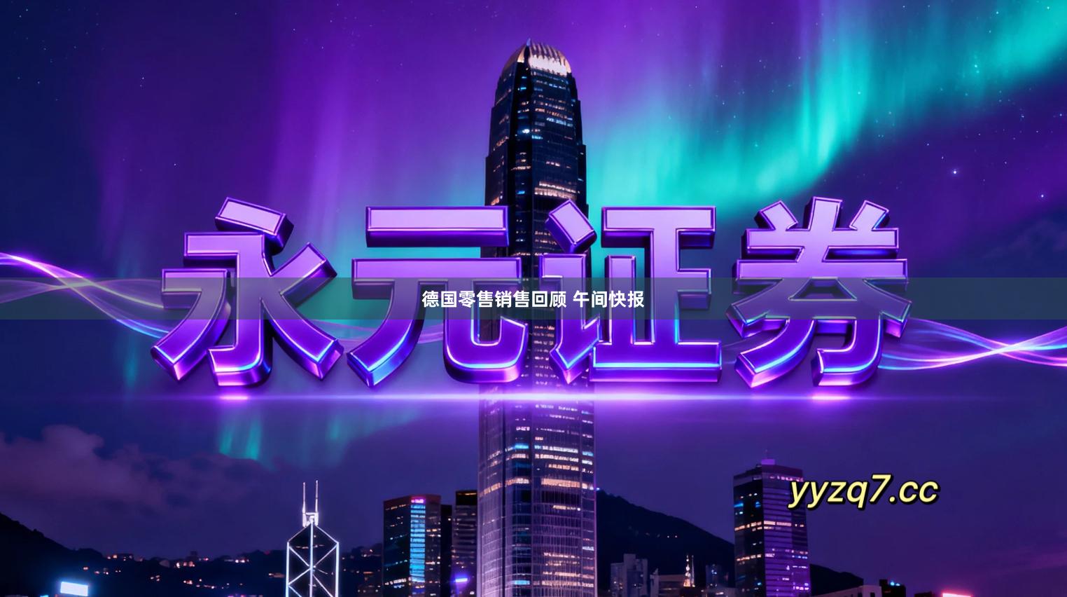 德国零售销售回顾 午间快报