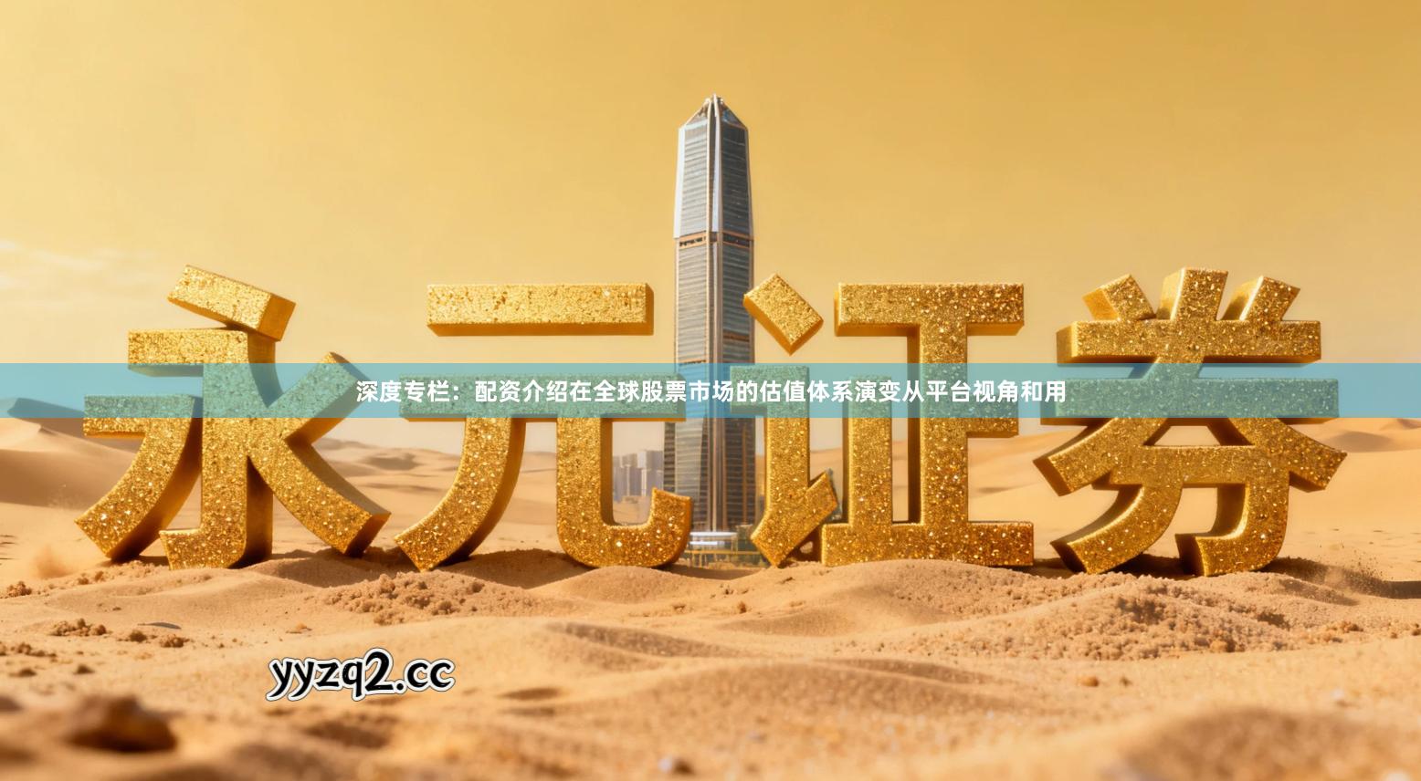 深度专栏：配资介绍在全球股票市场的估值体系演变从平台视角和用